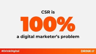 100%
CSR is
a digital marketer’s problem
 