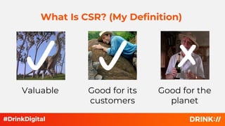 What Is CSR? (My Definition)
Valuable Good for its
customers
Good for the
planet
 