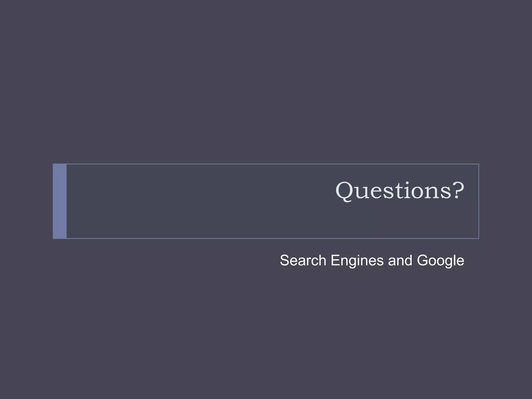 Questions?Search Engines and Google