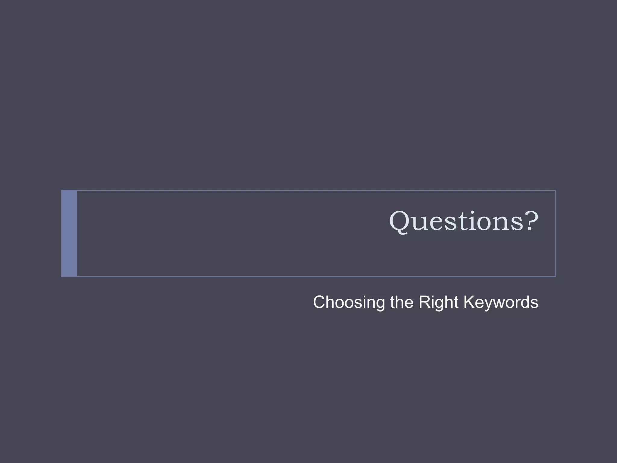 Questions?Choosing the Right Keywords