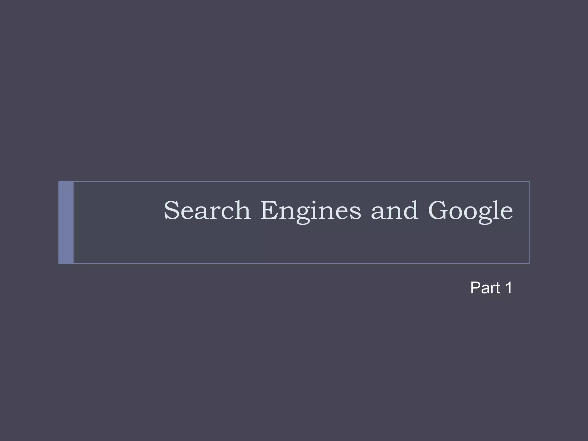 Search Engines and GooglePart 1