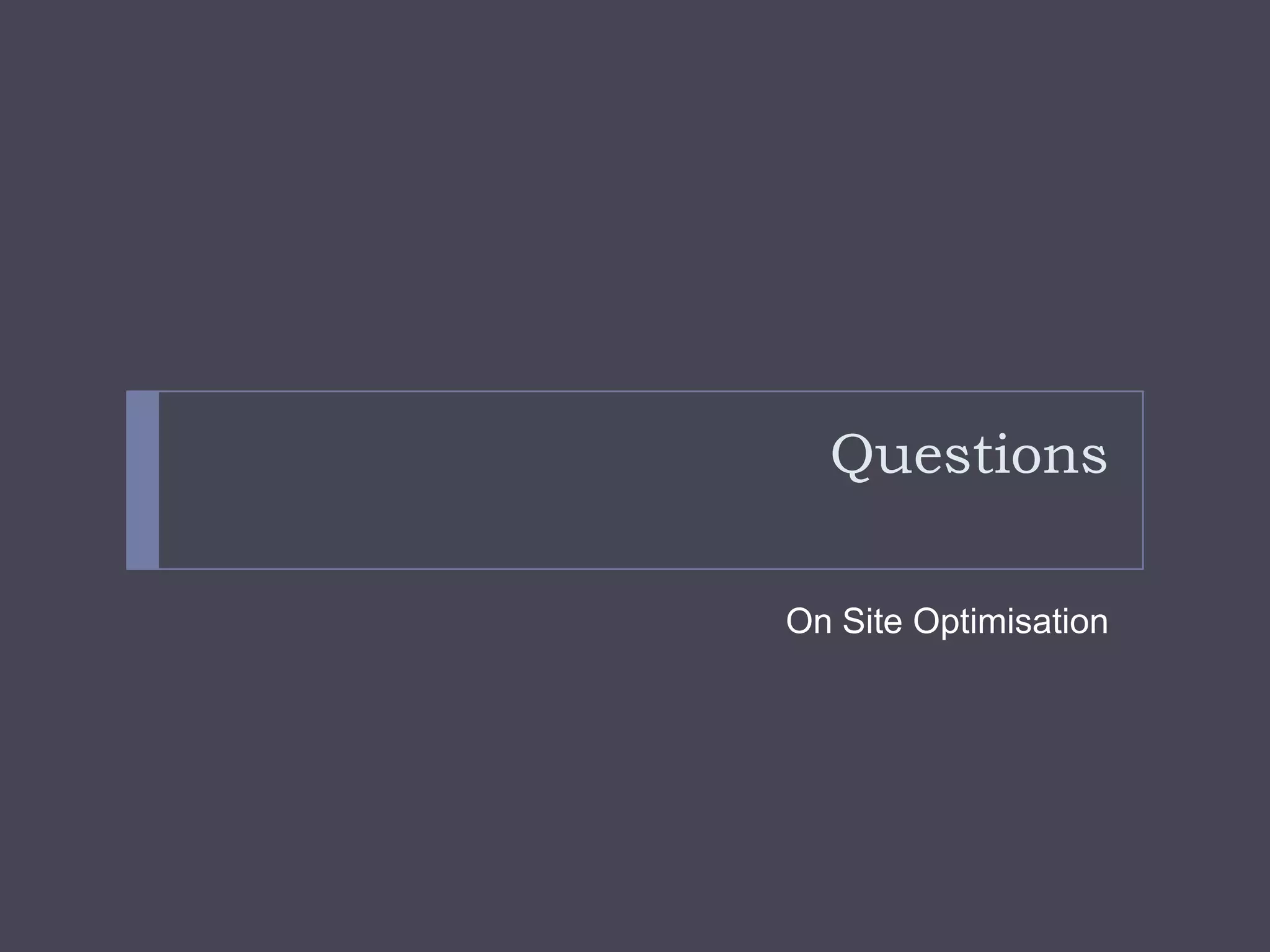 QuestionsOn Site Optimisation
