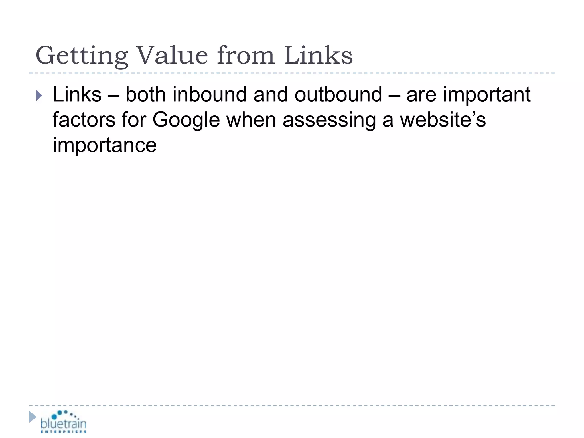 Getting Value from LinksLinks – both inbound and outbound – are important factors for Google when assessing a website’s importance
