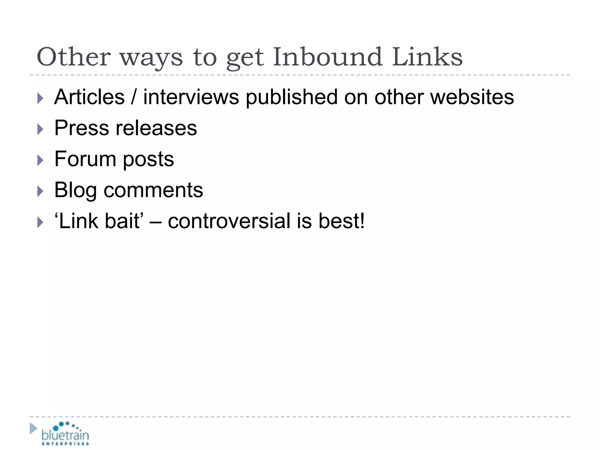 Other ways to get Inbound LinksArticles / interviews published on other websitesPress releasesForum postsBlog comments‘Link bait’ – controversial is best!