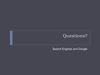 Questions?Search Engines and Google
