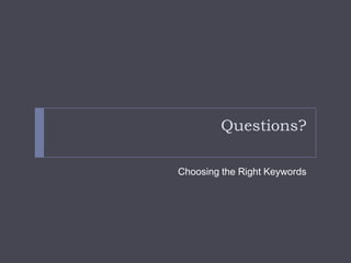 Questions?Choosing the Right Keywords