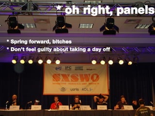 * oh right, panels * Spring forward, bitches * Don’t feel guilty about taking a day off 