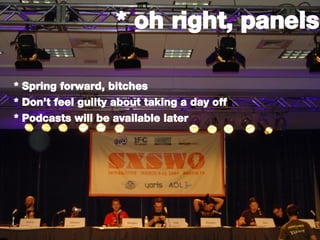 * oh right, panels * Spring forward, bitches * Don’t feel guilty about taking a day off * Podcasts will be available later 