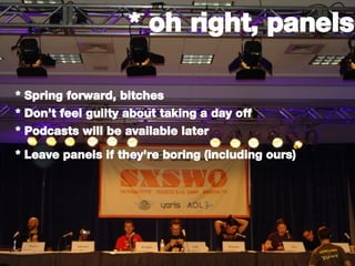* oh right, panels * Spring forward, bitches * Don’t feel guilty about taking a day off * Podcasts will be available later * Leave panels if they’re boring (including ours) 