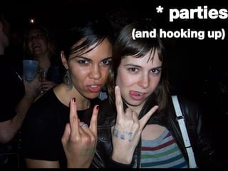 * parties (and hooking up) 
