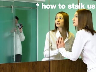 * how to stalk us 