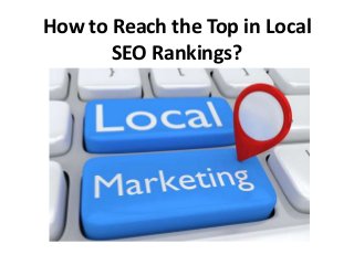 How to Reach the Top in Local
SEO Rankings?
 