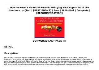 How to Read a Financial Report: Wringing Vital Signs Out of the
Numbers by {Full | [BEST BOOKS] | Free | Unlimited | Complete |
[RECOMMENDATION]
DONWLOAD LAST PAGE !!!!
DETAIL
Read How to Read a Financial Report: Wringing Vital Signs Out of the Numbers PDF Online How to Read a Financial Report Seventh Edition Financial reports provide vital information to investors, lenders, and managers. Yet, the financial statements in a financial report seem to be written in a foreign language that only accountants can understand. This Seventh Edition of How to Read a Financial Report breaks through the language barrier, clears away the fog, and offers a plain-English user's guide to financial reports. The book helps you get a sure-handed grip on the profit, cash flow, and financial condition of any business.Here's what's new in the Seventh Edition: Discussion of the transition to international accounting and financial reporting standardsA streamlined centerpiece exhibit used throughout the book to explain connections between the three financial statementsAn integrated section on analyzing profit, cash flow, and solvency for investors, lenders, and managers (now Part Two in this edition)Reflection on financial reporting and auditing in the post-Enron eraWhat distinguishes Tracy's efforts from other manuals is an innovative structure that visually ties together elements of the balance sheet and income statement by tracing where and how a line item in one affects an entry in another. -- Inc. An excellent job of showing how to separate the wheat from the chaff without choking in the process. -- The Miami Herald A wonderful book organized logically and written clearly. For a Fool to be an effective investor, she has to know her way around a financial statement. This book will help you develop that skill. It's the clearest presentation of many accounting concepts that this Fool has seen. --Selena Maranjian, The Motley Fool
Description
How to Read a Financial Report Seventh Edition Financial reports provide vital information to investors, lenders, and
managers. Yet, the financial statements in a financial report seem to be written in a foreign language that only accountants
can understand. This Seventh Edition of How to Read a Financial Report breaks through the language barrier, clears away the
fog, and offers a plain-English user's guide to financial reports. The book helps you get a sure-handed grip on the profit, cash
flow, and financial condition of any business.Here's what's new in the Seventh Edition: Discussion of the transition to
 