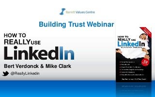Bert Verdonck & Mike Clark
@ReallyLinkedin
Building Trust Webinar
 