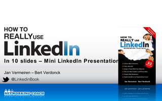 In 10 slides – M ini LinkedIn Presentation

Jan Vermeiren – Bert Verdonck
   @LinkedinBook

                                LinkedIn Workshops & Presentations
                                LinkedIn Classroom Training Courses
                                LinkedIn Webinars & Online Training
 