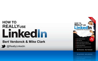 Bert Verdonck & Mike Clark
  @ReallyLinkedin
 