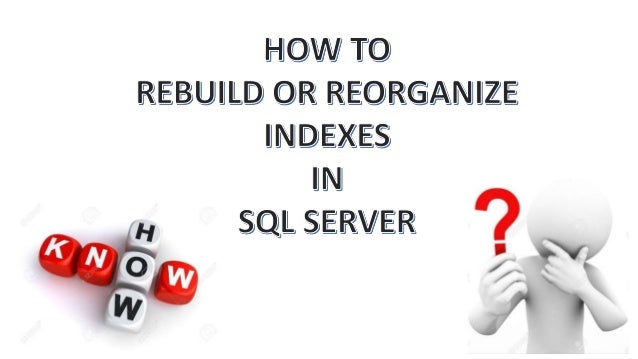 how to rebuild or reorganize indexes in a right way reorganize photos