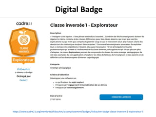 Digital Badge
https://www.cadre21.org/membres/thibaultm/accomplissement/badges/thibaultm-badge-classe-inversee-1-explorateur-5
 