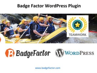 Badge Factor WordPress Plugin
www.badgefactor.com
 