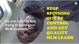 Do you feel like this
while trying to build
your MLM business?
 