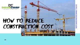HOW TO REDUCE
CONSTRUCTION COST
01
HTTPS://WWW.DECORCHAMP.COM/
 