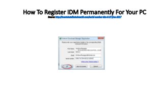 How To Register IDM Permanently For Your PC
Source: http://howtoinstallwindows10.com/serial-number-idm-6-27-free-2017
 