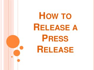 HOW TO
RELEASE A
PRESS
RELEASE

 