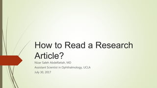 How to Read a Research
Article?
Nizar Saleh Abdelfattah, MD
Assistant Scientist in Ophthalmology, UCLA
July 30, 2017
 