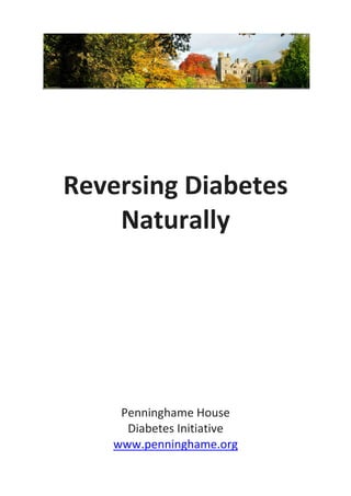 Reversing Diabetes
Naturally
Penninghame House
Diabetes Initiative
www.penninghame.org
 