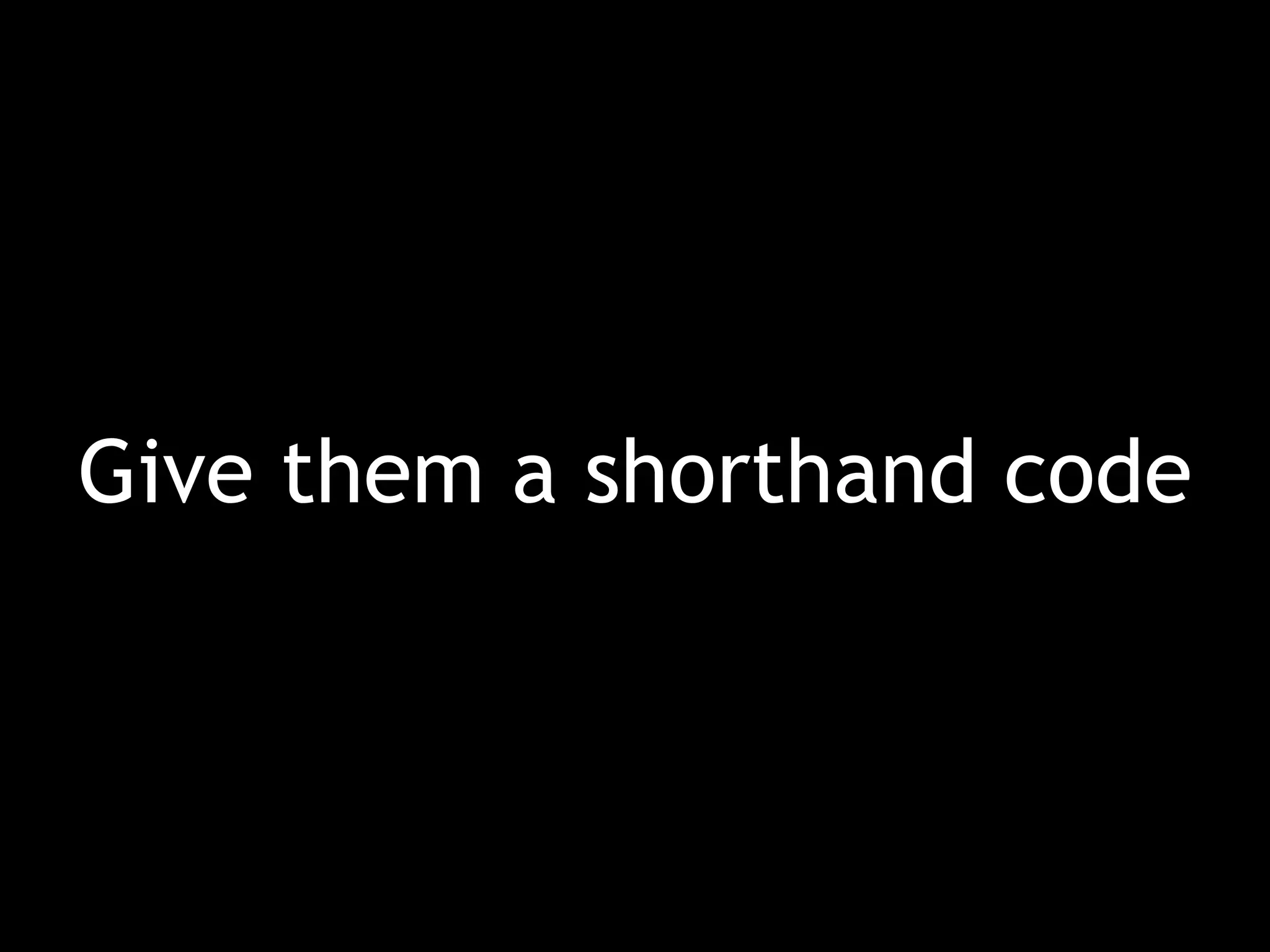 Give them a shorthand code 