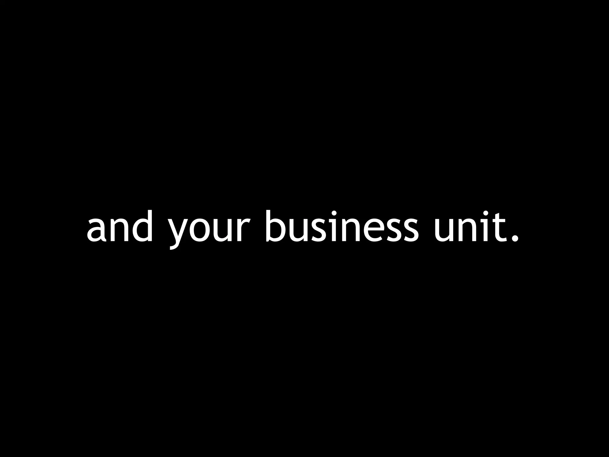 and your business unit. 