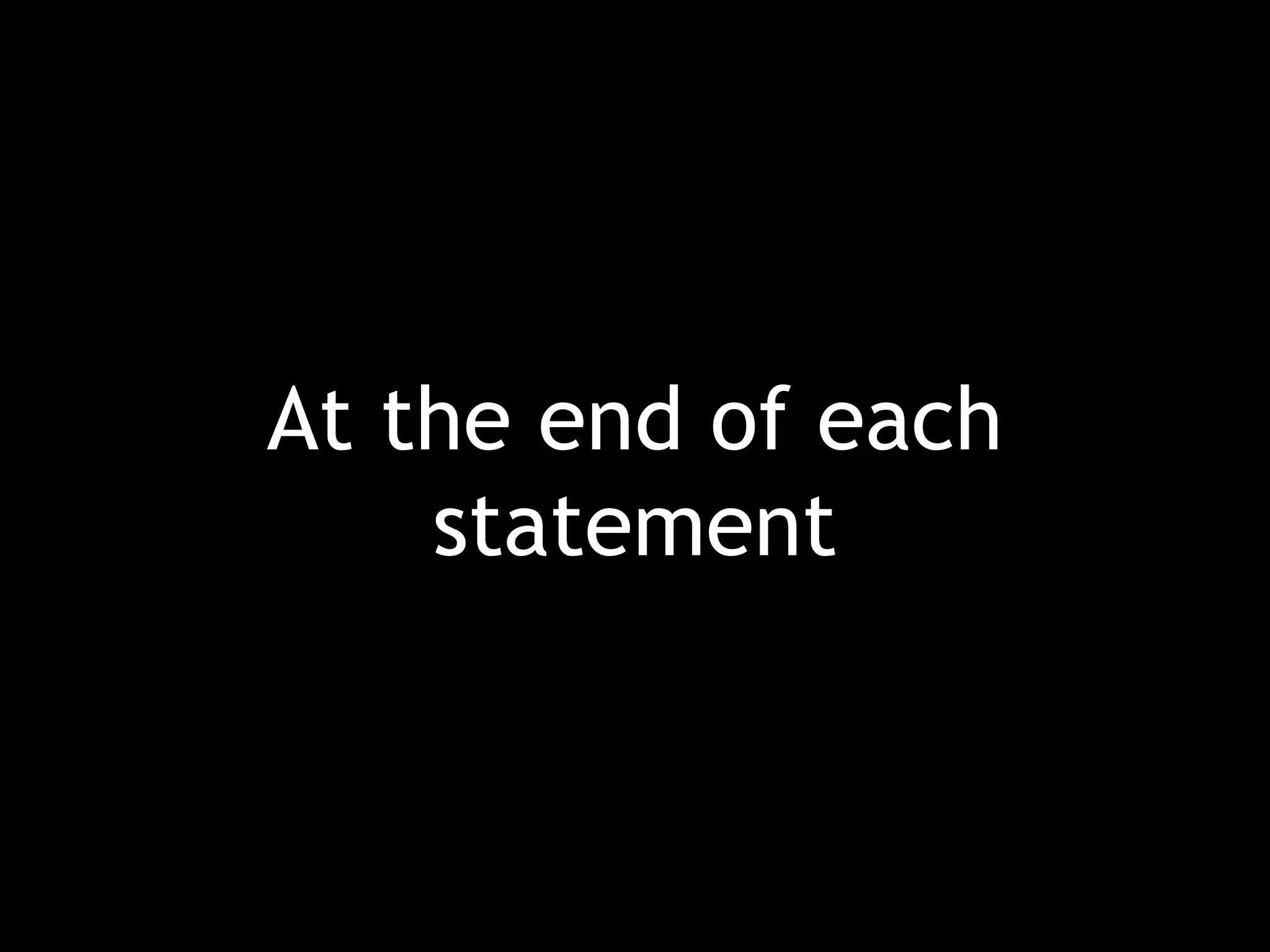 At the end of each statement 