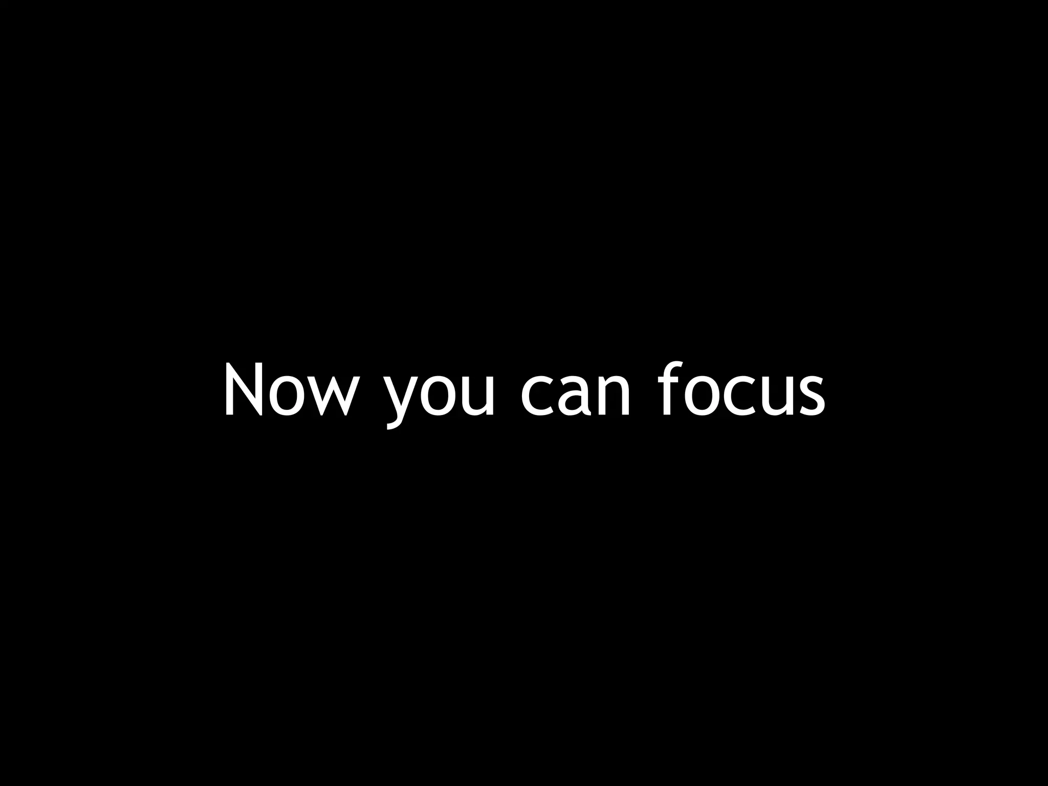 Now you can focus 