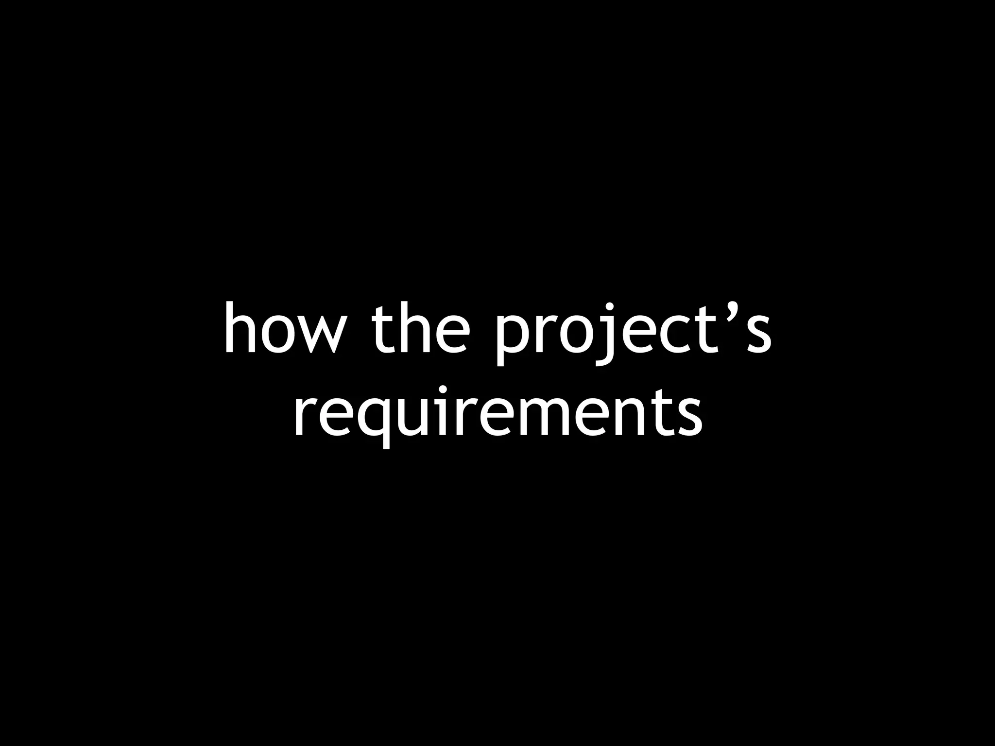 how the project’s requirements 