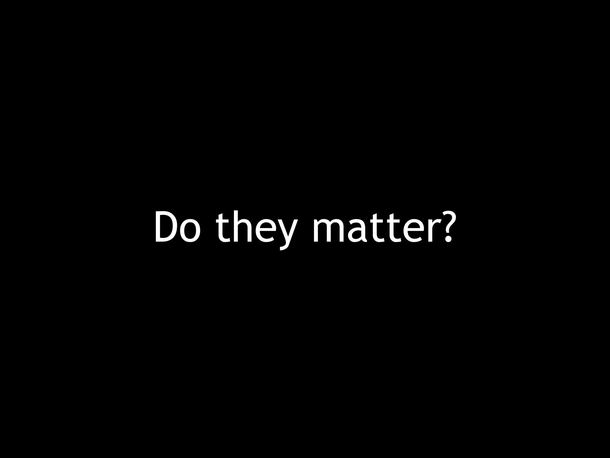 Do they matter? 