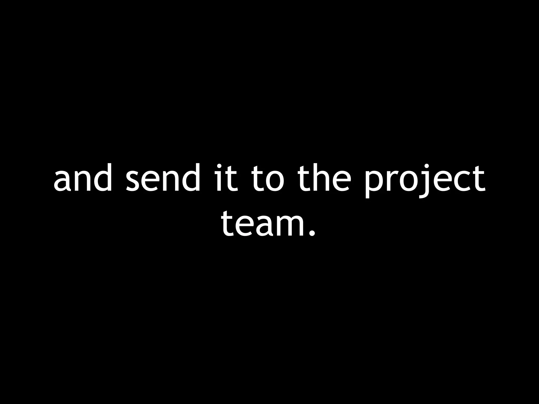 and send it to the project team. 