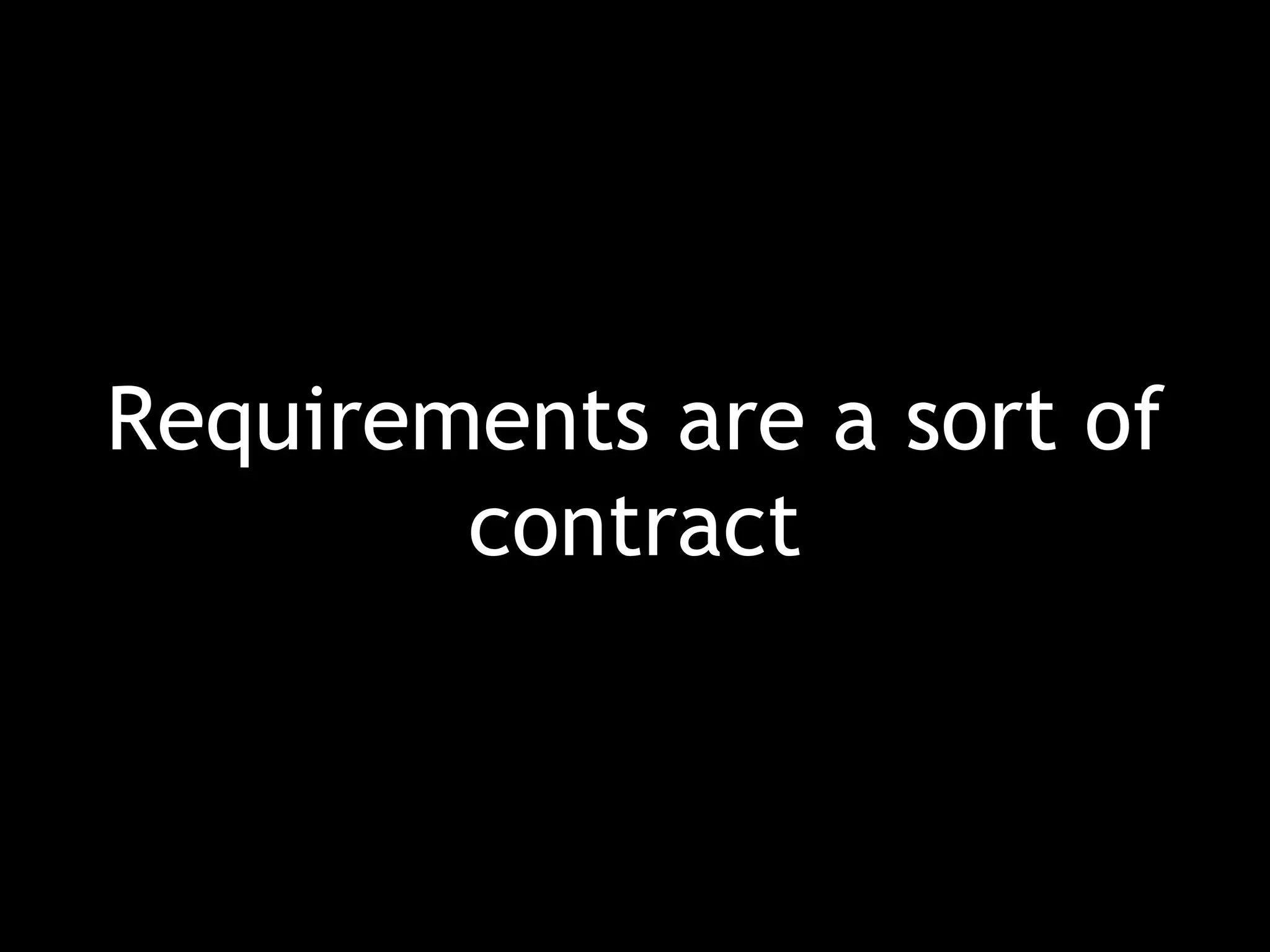 Requirements are a sort of contract 