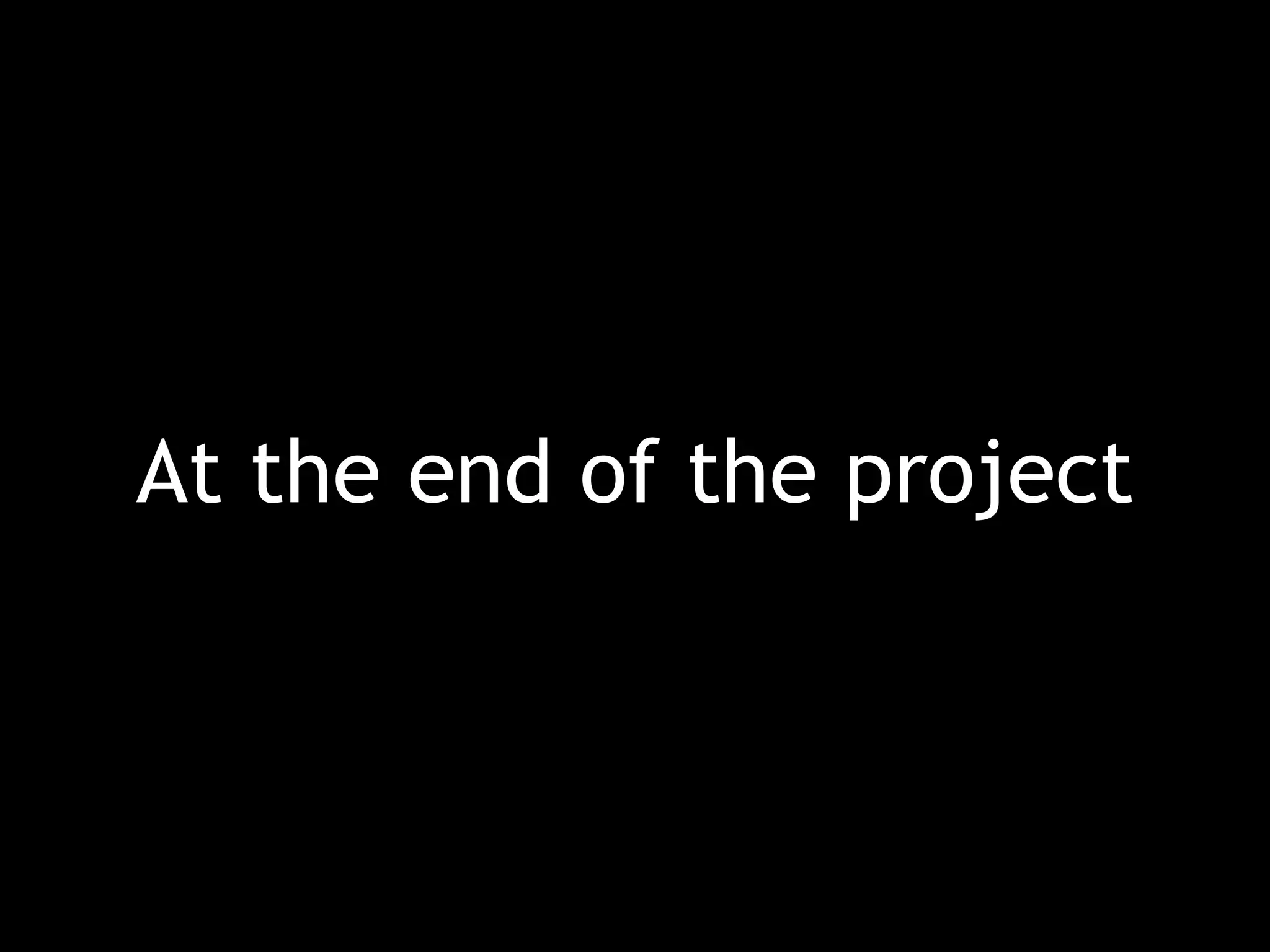 At the end of the project 