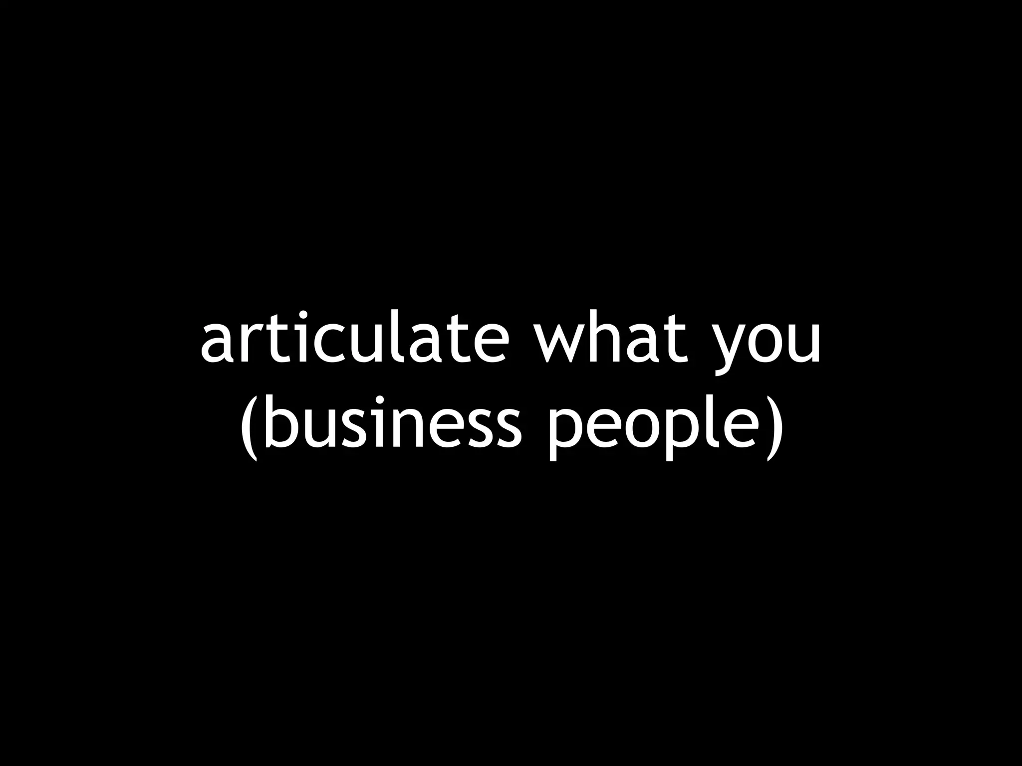 articulate what you (business people) 