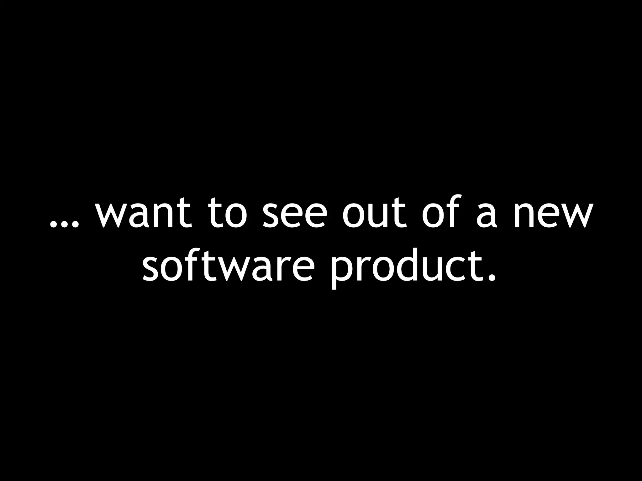 …  want to see out of a new software product. 