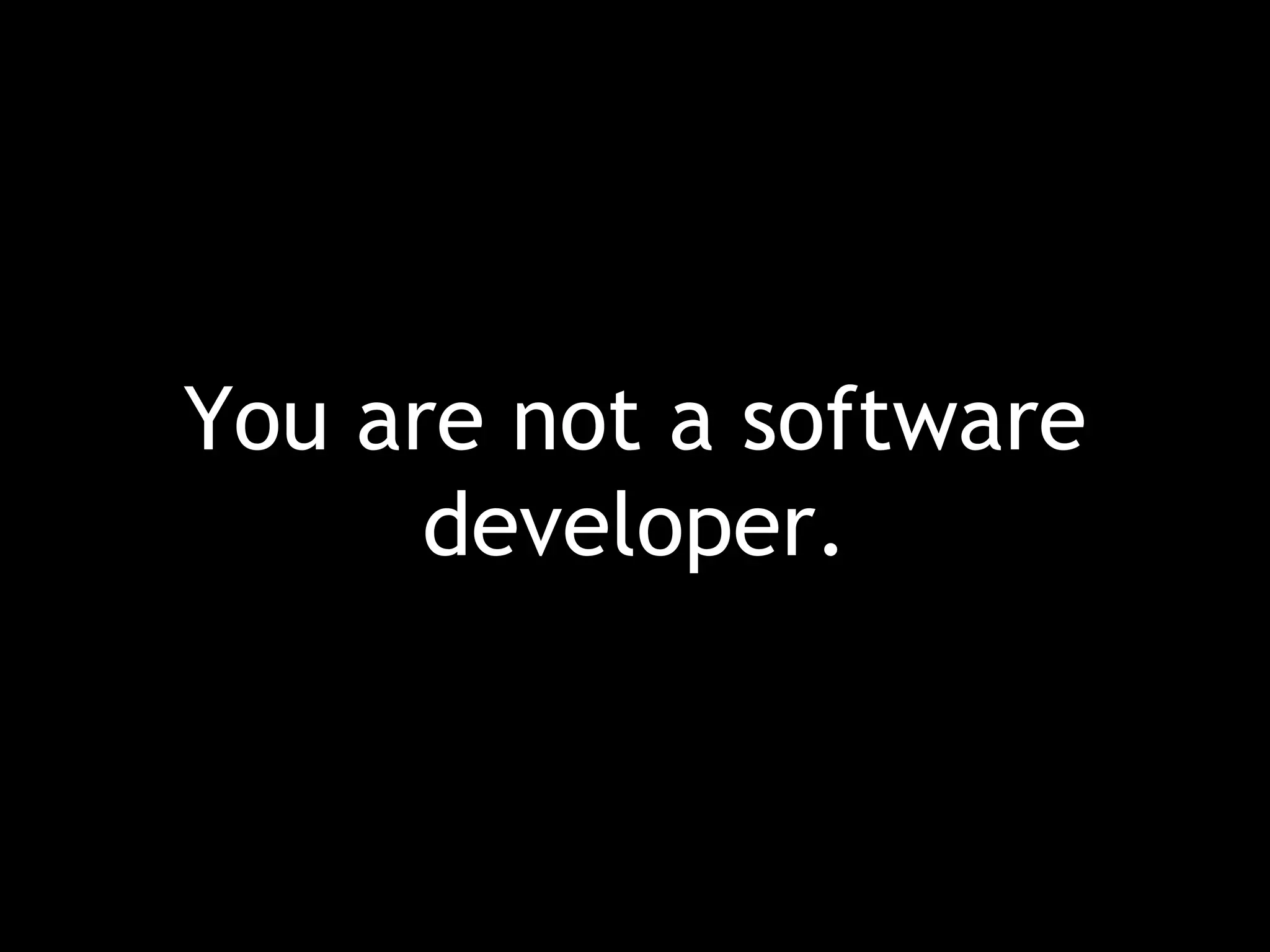 You are not a software developer. 