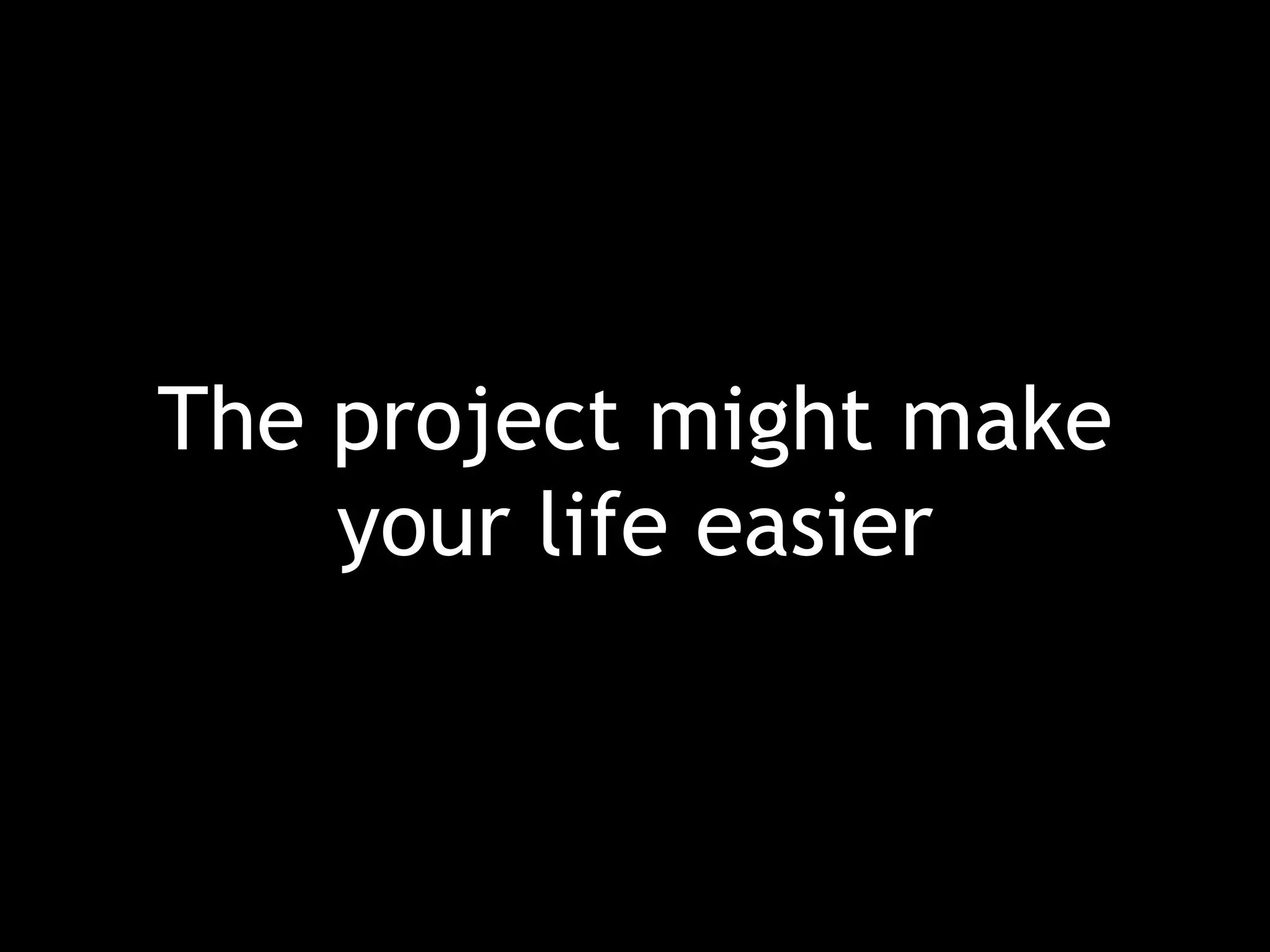 The project might make your life easier 