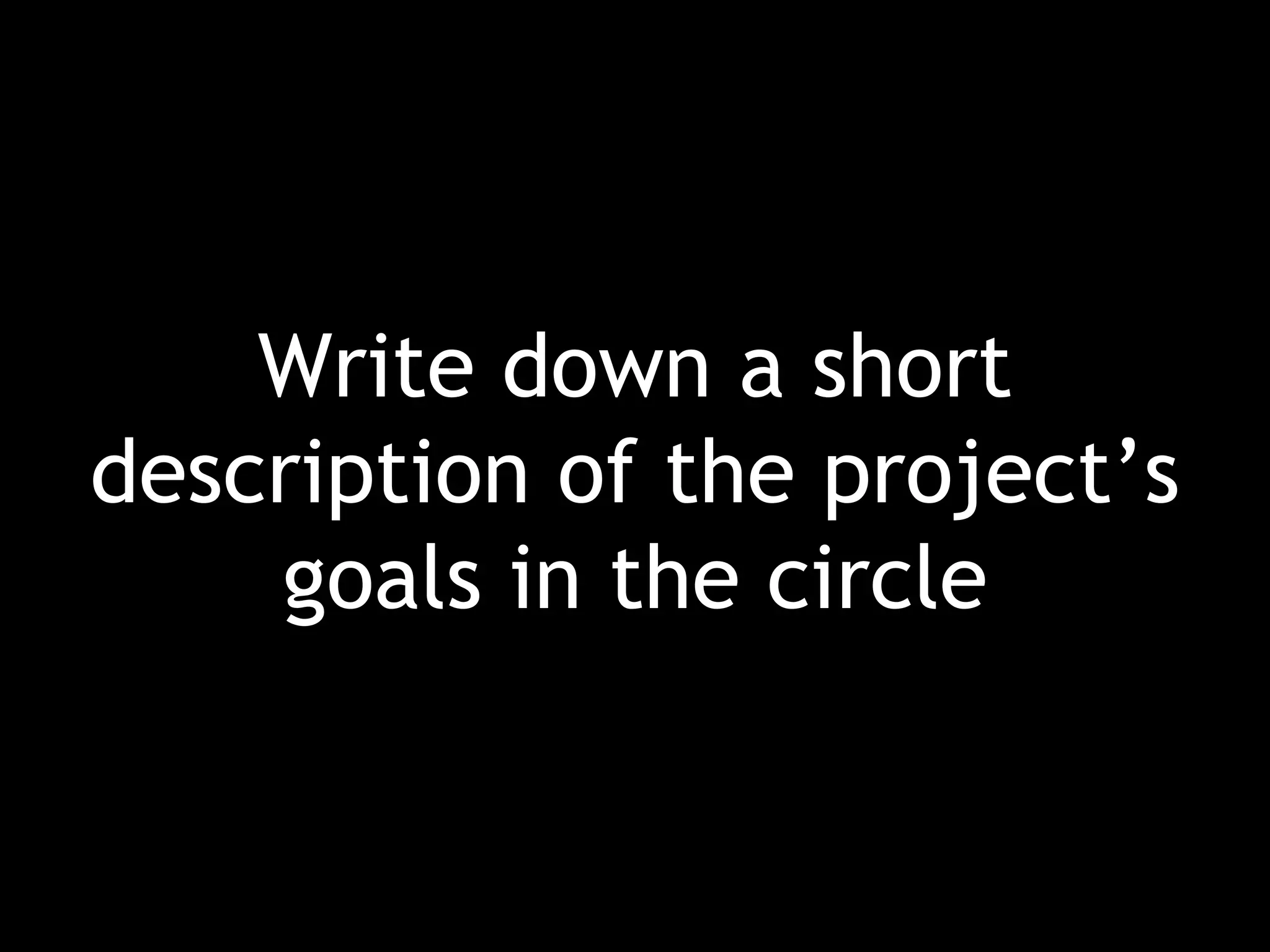 Write down a short description of the project’s goals in the circle 