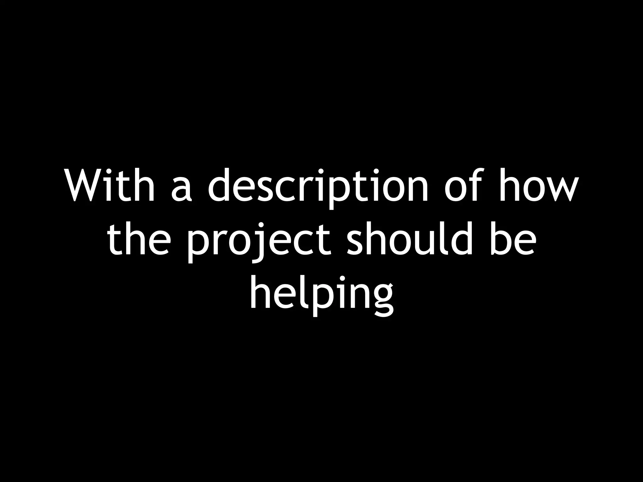 With a description of how the project should be helping 