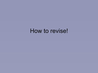 How to revise! 