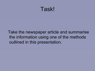 Task! Take the newspaper article and summarise the information using one of the methods outlined in this presentation. 