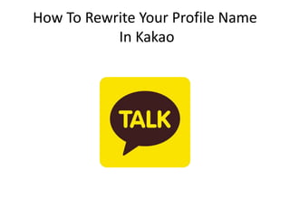 How To Rewrite Your Profile Name
In Kakao
 