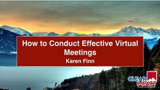 1
How to Conduct Effective Virtual
Meetings
Karen Finn
 