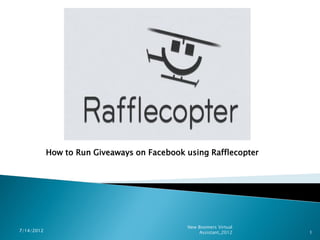 How to Run Giveaways on Facebook using Rafflecopter




                                             New Boomers Virtual
7/14/2012                                         Assistant_2012   1
 