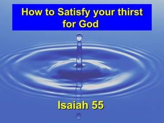 How to Satisfy your thirst for God  Isaiah 55 